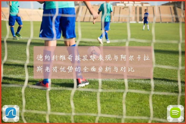 德约科维奇接发球表现与阿尔卡拉斯老将优势的全面分析与对比